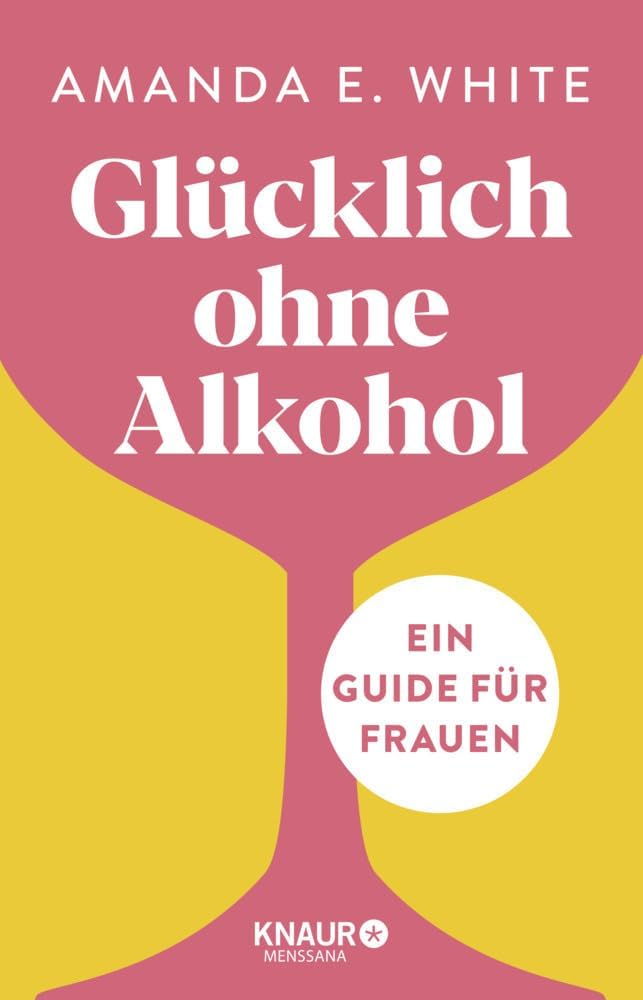 Glücklich – ohne Alkohol: Ein Guide für Frauen von unbekannt