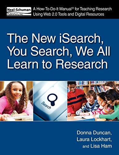 The New Isearch, You Search, We All Learn to Research: A How-To-Do-It Manual for Teaching Research Using Web 2.0 Tools and Digital Resources (How To Do It Manuals for Librarians, 180)