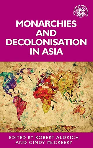 Monarchies and decolonisation in Asia: A Cultural Practice (Studies in Imperialism)