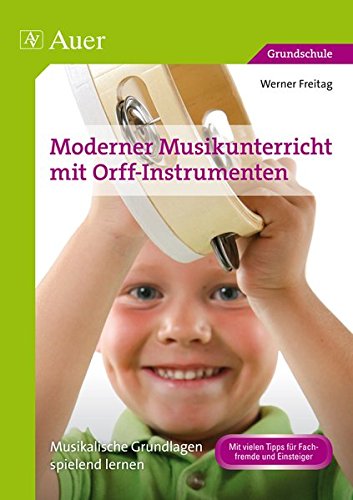 Moderner Musikunterricht mit Orff-Instrumenten: Musikalische Grundlagen spielend lernen (1. bis 4. Klasse)