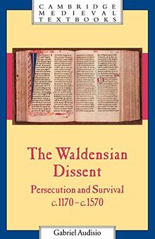 The Waldensian Dissent: Persecution and Survival, c.1170-c.1570 (Cambridge Medieval Textbooks)