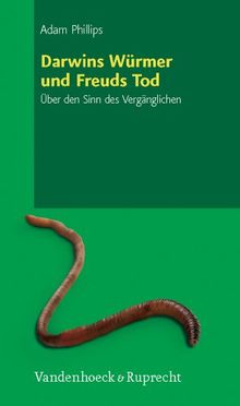 Darwins Würmer und Freuds Tod: Über den Sinn des Vergänglichen