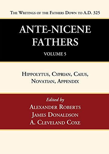Ante-Nicene Fathers: Translations of the Writings of the Fathers Down to A.D. 325, Volume 5