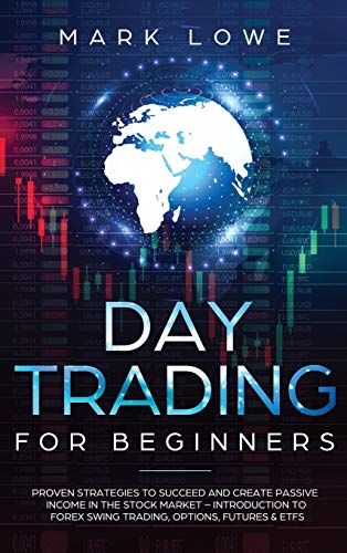 Day Trading: Proven Strategies to Succeed and Create Passive Income in the Stock Market - Introduction to Forex Swing Trading, Options, Futures & ETFs (Stock Market Investing for Beginners)