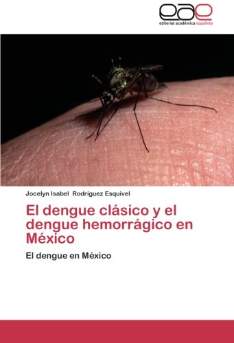 El dengue clásico y el dengue hemorrágico en México: El dengue en México