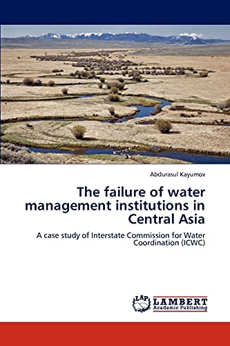 The failure of water management institutions in Central Asia: A case study of Interstate Commission for Water Coordination (ICWC)
