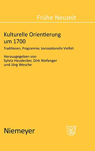 Kulturelle Orientierung um 1700: Traditionen, Programme, konzeptionelle Vielfalt (Frühe Neuzeit, 93, Band 93)