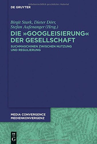 Die Googleisierung der Informationssuche: Suchmaschinen zwischen Nutzung und Regulierung (Media Convergence / Medienkonvergenz, Band 10)
