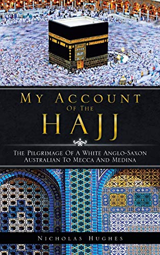 My Account of the Hajj: The Pilgrimage of a White Anglo-Saxon Australian to Mecca and Medina