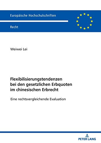 Flexibilisierungstendenzen bei den gesetzlichen Erbquoten im chinesischen Erbrecht: Eine rechtsvergleichende Evaluation (Europäische Hochschulschriften Recht, Band 6191)