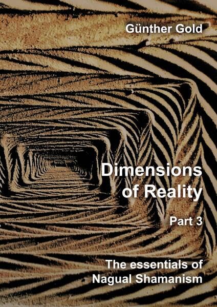 Dimensions of Reality - Part 3: The essentials of Nagual Shamanism
