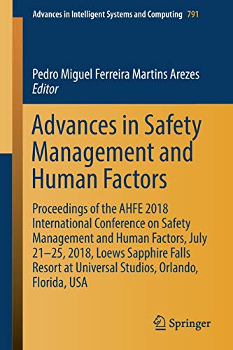Advances in Safety Management and Human Factors: Proceedings of the AHFE 2018 International Conference on Safety Management and Human Factors, July ... Systems and Computing, 791, Band 791)