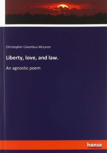 Liberty, love, and law.: An agnostic poem