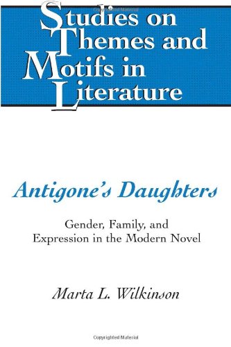 Antigone's Daughters: Gender, Family, and Expression in the Modern Novel (Studies on Themes and Motifs in Literature)