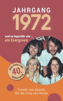Jahrgang 1972 und so legendär wie ... ein Evergreen: Das Geschenkbuch für Frauen zum 50. Geburtstag