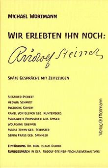 Wir erlebten ihn noch: Rudolf Steiner: Späte Gespräche mit Zeitzeugne