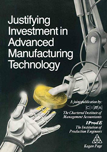 Justifying investment in advanced manufacturing technology: The Chartered Institute of Management Accountants the Institution of Production Engineers