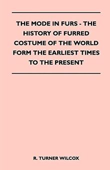 The Mode in Furs - The History of Furred Costume of the World Form the Earliest Times to the Present