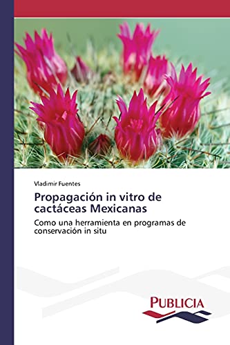 Propagación in vitro de cactáceas Mexicanas: Como una herramienta en programas de conservación in situ