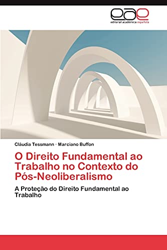 O Direito Fundamental ao Trabalho no Contexto do Pós-Neoliberalismo: A Proteção do Direito Fundamental ao Trabalho