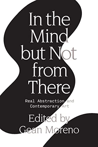 Moreno, G: In the Mind But Not From There: Real Abstraction and Contemporary Art