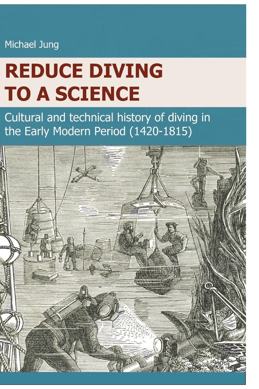 REDUCE DIVING TO A SCIENCE: Cultural and technical history of diving in the Early Modern Period (1420-1815)