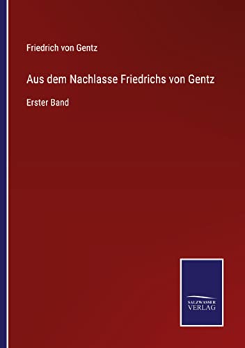 Aus dem Nachlasse Friedrichs von Gentz: Erster Band