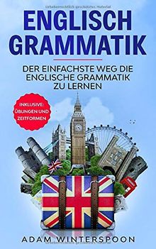 Englisch Grammatik: der einfachste Weg die Englische Grammatik zu lernen. Inklusive: Übungen und Zeitformen