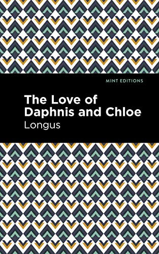 Longus The Loves Of Daphnis And Chloe, A Pastrol Novel (Mint Editions)