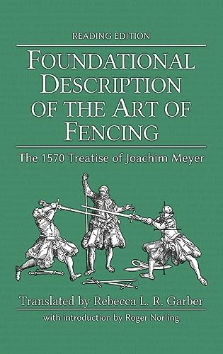 Foundational Description Of The Art Of Fencing, The 1570 Treatise Of Joachim Meyer (Reading Edition)
