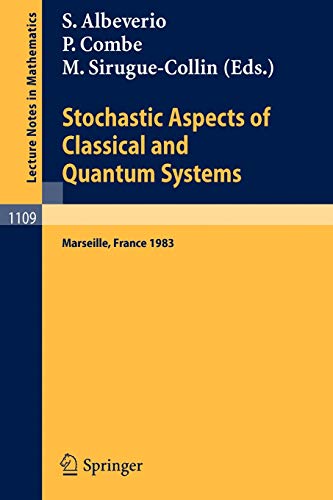 Stochastic Aspects of Classical and Quantum Systems: Proceedings of the 2nd French-German Encounter in Mathematics and Physics, held in Marseille, ... 1, 1983 (Lecture Notes in Mathematics, 1109)