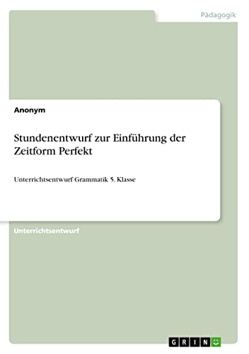 Stundenentwurf zur Einführung der Zeitform Perfekt: Unterrichtsentwurf Grammatik 5. Klasse