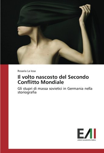 Il volto nascosto del Secondo Conflitto Mondiale: Gli stupri di massa sovietici in Germania nella storiografia