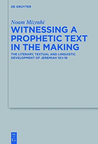 Witnessing a Prophetic Text in the Making: The Literary, Textual and Linguistic Development of Jeremiah 10:1-16 (Beihefte zur Zeitschrift für die alttestamentliche Wissenschaft, Band 502)