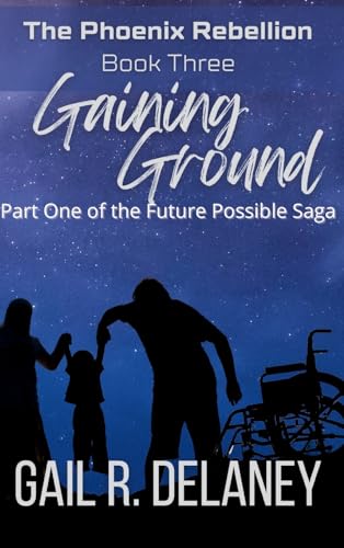 Gaining Ground (The Phoenix Rebellion - Part One of The Future Possible Saga, Band 3)
