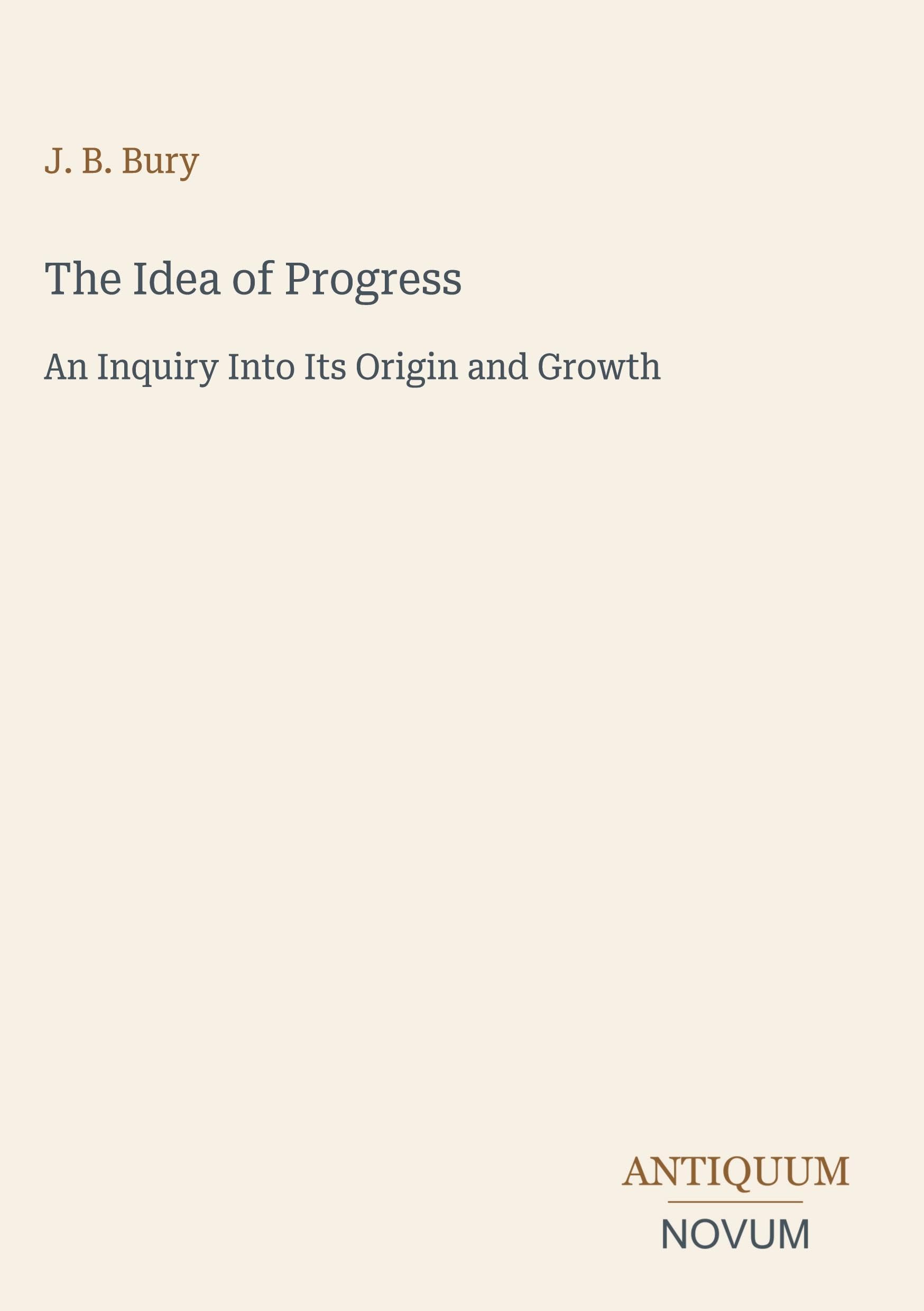 The Idea of Progress: An Inquiry Into Its Origin and Growth