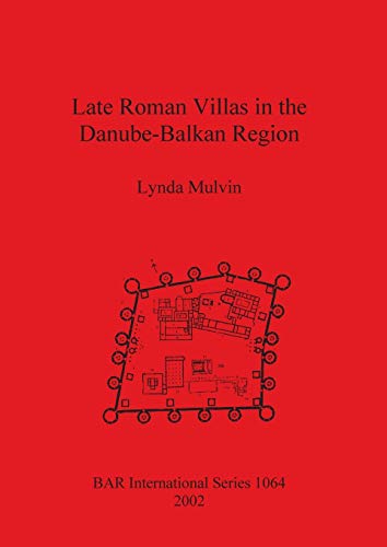 Late Roman Villas in the Danube-Balkan Region (BAR International Series, Band 1064)