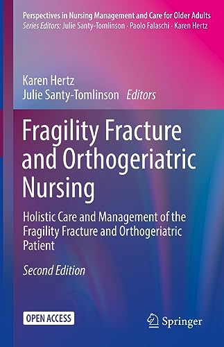 Fragility Fracture and Orthogeriatric Nursing: Holistic Care and Management of the Fragility Fracture and Orthogeriatric Patient (Perspectives in Nursing Management and Care for Older Adults)