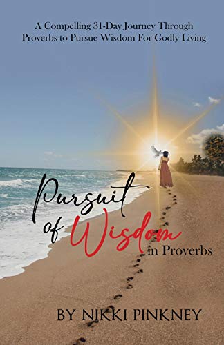 A Pursuit of Wisdom in Proverbs: A Compelling 31-Day Journey Through Proverbs to Pursue Wisdom for Godly Living