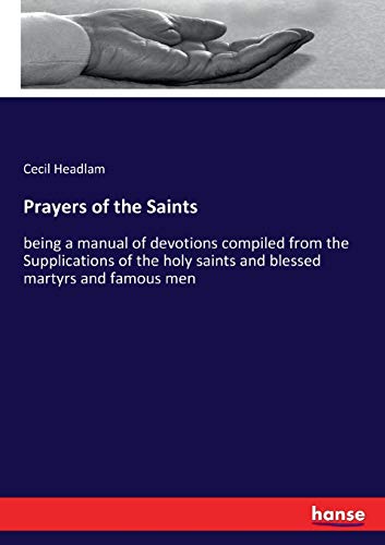 Prayers of the Saints: being a manual of devotions compiled from the Supplications of the holy saints and blessed martyrs and famous men