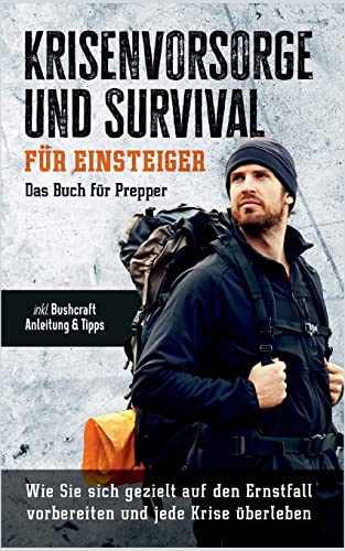 Krisenvorsorge und Survival für Einsteiger - Das Buch für Prepper: Wie Sie sich gezielt auf den Ernstfall vorbereiten und jede Krise überleben - inkl. Bushcraft Anleitung & Tipps