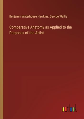 Comparative Anatomy as Applied to the Purposes of the Artist