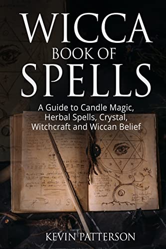 WICCA BOOK OF SPELLS: A Guide to Candle Magic, Herbal Spells, Crystal, Witchcraft and Wiccan Belief