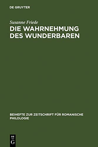 Die Wahrnehmung des Wunderbaren: Der »Roman d'Alexandre« im Kontext der französischen Literatur des 12. Jahrhunderts (Beihefte zur Zeitschrift für romanische Philologie, 317, Band 317)