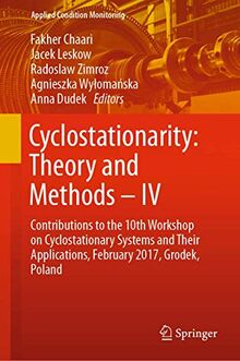 Cyclostationarity: Theory and Methods – IV: Contributions to the 10th Workshop on Cyclostationary Systems and Their Applications, February 2017, ... (Applied Condition Monitoring, 16, Band 16)