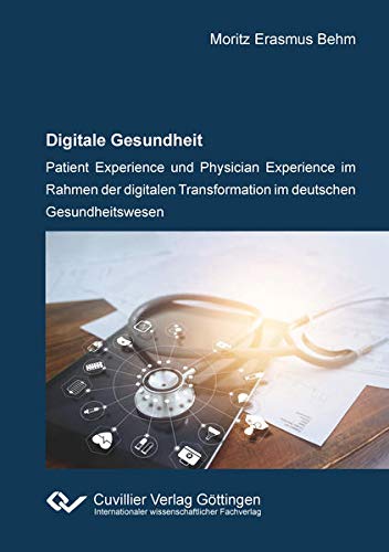 Digitale Gesundheit: Patient Experience und Physician Experience im Rahmen der digitalen Transformation im deutschen Gesundheitswesen