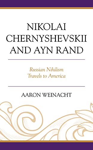 Nikolai Chernyshevskii and Ayn Rand: Russian Nihilism Travels to America (Politics, Literature, and Film)