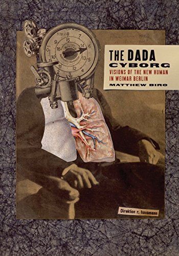 Matthew Biro The Dada Cyborg, Visions Of The New Human In Weimar Berlin