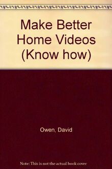 Make Better Home Videos (Know how)