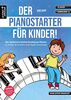 Der Pianostarter für Kinder! Der spielerisch-leichte Einstieg am Klavier für Kinder ab 6 Jahren (inkl. Audio-Download). Die Klavierschule für Anfänger. Klavierstücke. Fingerübungen. Klaviernoten.